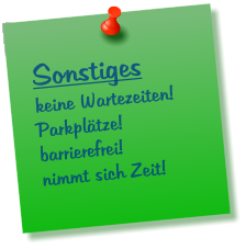 Sonstiges keine Wartezeiten! Parkplätze! barrierefrei! nimmt sich Zeit!