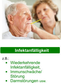 Infektanfälligkeit z.B.:  •	Wiederkehrende Infektanfälligkeit, •	Immunschwäche/ Störung •	Darmstörungen usw.