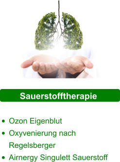 Sauerstofftherapie  •	Ozon Eigenblut  •	Oxyvenierung nach Regelsberger •	Airnergy Singulett Sauerstoff