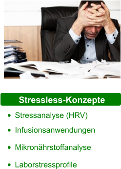 Stressless-Konzepte •	Stressanalyse (HRV) •	Infusionsanwendungen •	Mikronährstoffanalyse •	Laborstressprofile