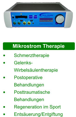 Mikrostrom Therapie •	Schmerztherapie •	Gelenks- 	Wirbelsäulentherapie •	Postoperative 	Behandlungen •	Posttraumatische 	Behandlungen •	Regeneration im Sport •	Entsäuerung/Entgiftung