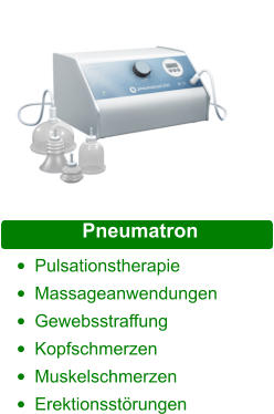 Pneumatron •	Pulsationstherapie •	Massageanwendungen •	Gewebsstraffung •	Kopfschmerzen •	Muskelschmerzen •	Erektionsstörungen