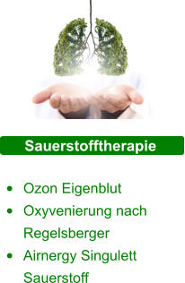 Sauerstofftherapie  •	Ozon Eigenblut  •	Oxyvenierung nach Regelsberger •	Airnergy Singulett Sauerstoff