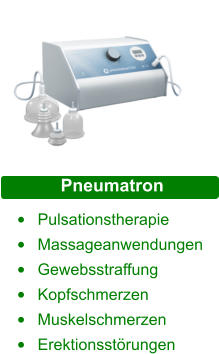Pneumatron •	Pulsationstherapie •	Massageanwendungen •	Gewebsstraffung •	Kopfschmerzen •	Muskelschmerzen •	Erektionsstörungen