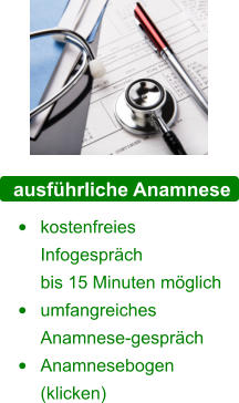 ausführliche Anamnese •	kostenfreies Infogespräch bis 15 Minuten möglich •	umfangreiches Anamnese-gespräch •	Anamnesebogen (klicken)