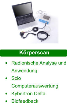 Körperscan •	Radionische Analyse und Anwendung •	Scio Computerauswertung •	Kybertron Delta •	Biofeedback