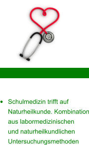 ganzheitliche Vorsorge •	Schulmedizin trifft auf Naturheilkunde. Kombination aus labormedizinischen  und naturheilkundlichen Untersuchungsmethoden