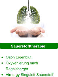Sauerstofftherapie  •	Ozon Eigenblut  •	Oxyvenierung nach Regelsberger •	Airnergy Singulett Sauerstoff