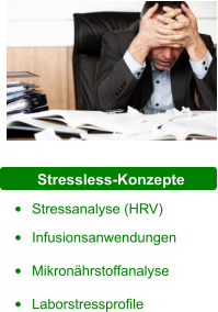 Stressless-Konzepte •	Stressanalyse (HRV) •	Infusionsanwendungen •	Mikronährstoffanalyse •	Laborstressprofile