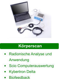 Körperscan •	Radionische Analyse und Anwendung •	Scio Computerauswertung •	Kybertron Delta •	Biofeedback