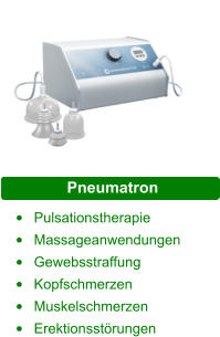 Pneumatron •	Pulsationstherapie •	Massageanwendungen •	Gewebsstraffung •	Kopfschmerzen •	Muskelschmerzen •	Erektionsstörungen