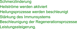 Schmerzlinderung Heilströme werden aktiviert Heilungsprozesse werden beschleunigt Stärkung des Immunsystems Beschleunigung der Regenerationsprozesse Leistungssteigerung.